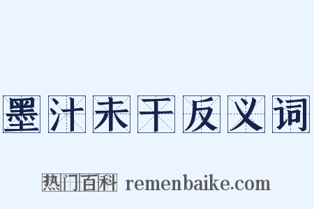 墨汁未干反义词是什么意思的图片